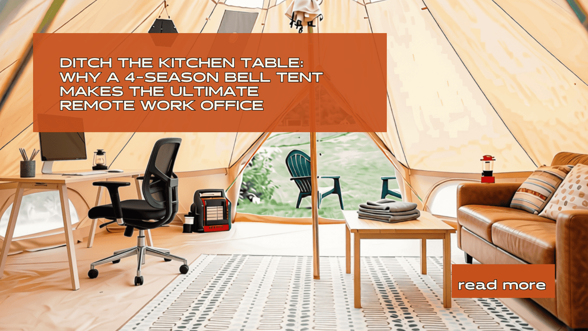 Ditch the Kitchen Table: Why a 4-Season Bell Tent Makes the Ultimate Remote Work Office