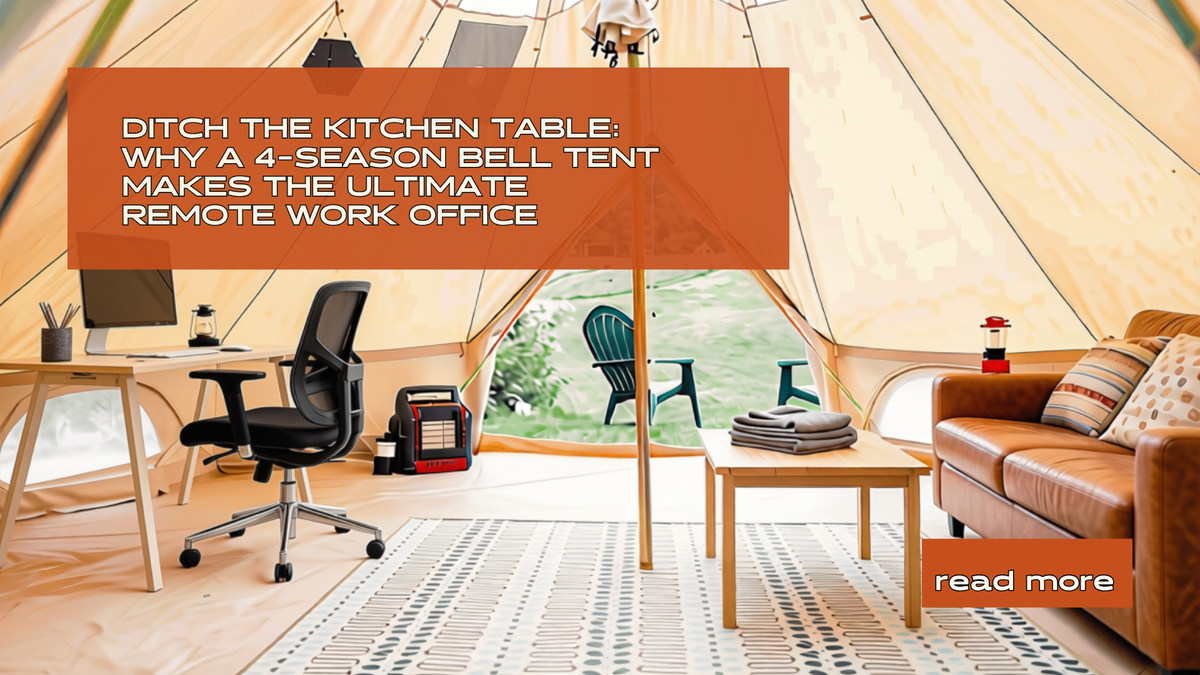 Ditch the Kitchen Table: Why a 4-Season Bell Tent Makes the Ultimate Remote Work Office